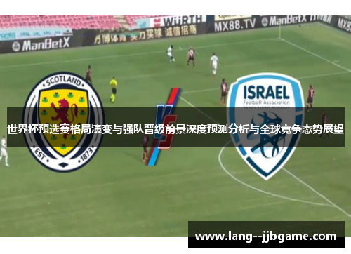 世界杯预选赛格局演变与强队晋级前景深度预测分析与全球竞争态势展望