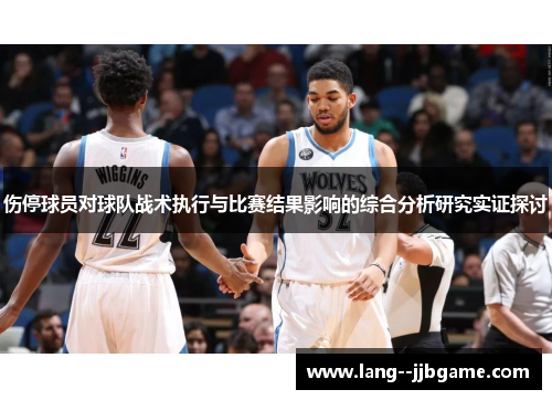 伤停球员对球队战术执行与比赛结果影响的综合分析研究实证探讨 伤停球员对球队战术执行与比赛结果影响的综合分析研究实证探讨