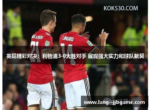英超精彩对决:利物浦3-0大胜对手 展现强大实力和球队默契 英超精彩对决:利物浦3-0大胜对手 展现强大实力和球队默契