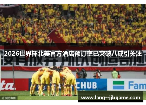 2026世界杯北美官方酒店预订率已突破八成引关注
