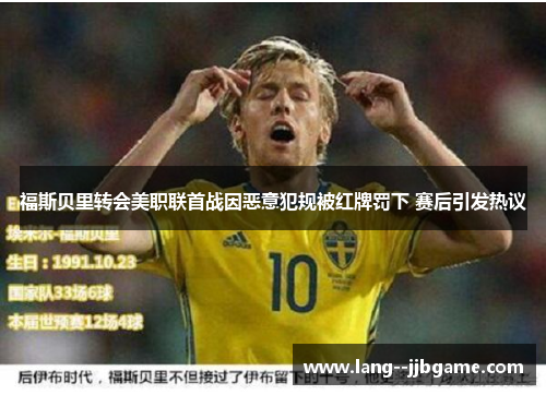 福斯贝里转会美职联首战因恶意犯规被红牌罚下 赛后引发热议 福斯贝里转会美职联首战因恶意犯规被红牌罚下 赛后引发热议